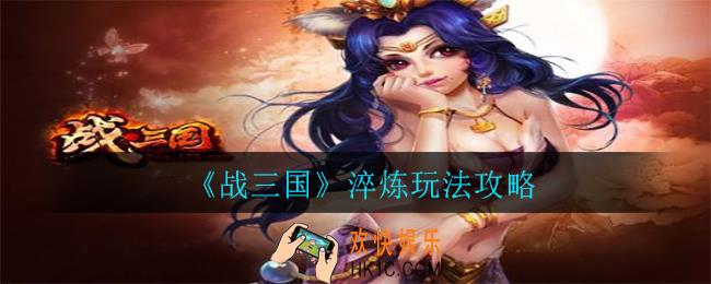 战三国淬炼怎么玩_淬炼玩法攻略