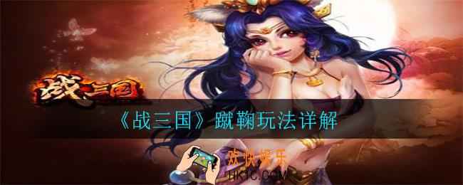 战三国蹴鞠怎么玩_蹴鞠玩法详解