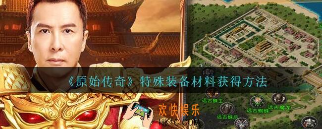 原始传奇特殊装备合成材料在哪找_特殊装备材料获得方法
