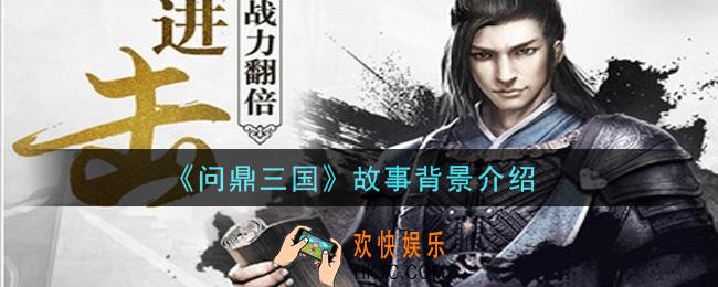 问鼎三国手游故事背景是什么_故事背景介绍