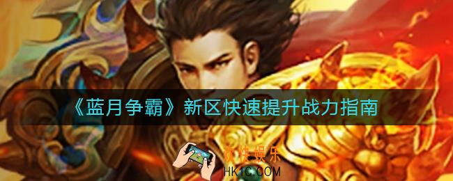 蓝月争霸新区怎么快速提升战力_新区快速提升战力指南