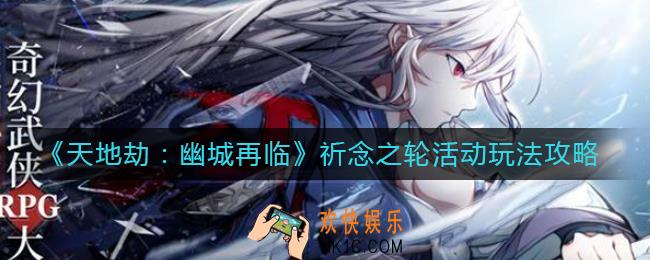 天地劫幽城再临祈念之轮怎么玩_祈念之轮活动玩法攻略
