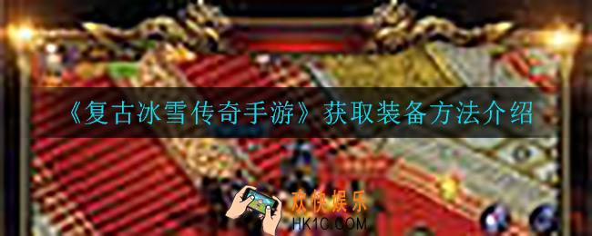 复古冰雪传奇手游怎么获得装备_获取装备方法介绍