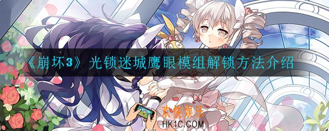 崩坏3光锁迷城鹰眼模组怎么解锁_光锁迷城鹰眼模组解锁方法介绍