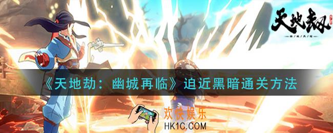 天地劫幽城再临迫近黑暗怎么过_迫近黑暗通关方法