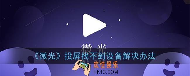 微光app投屏找不到设备怎么办_微光投屏找不到设备解决办法