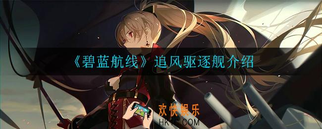 碧蓝航线追风驱逐舰怎么样_追风驱逐舰介绍