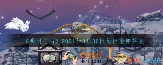 明日之后每日宝箱答案3月30日_2021.3.30今日金钥匙密码