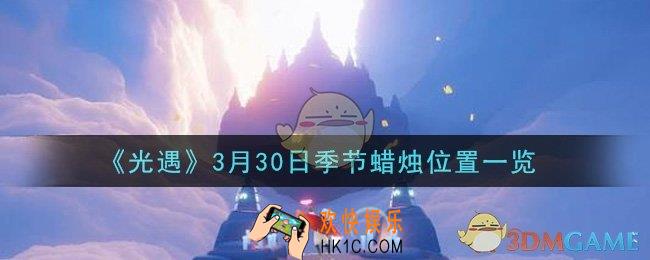 光遇3月30日季节蜡烛在哪2021_3月30日季节蜡烛位置详细介绍一览