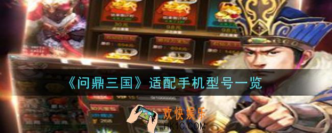 问鼎三国手游手机什么配置能玩_适配手机型号一览