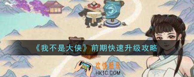 我不是大侠手游怎么快速升级_前期快速升级攻略