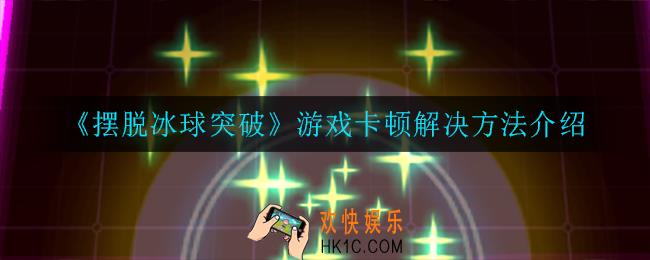 摆脱冰球突破游戏卡顿怎么办_游戏卡顿解决方法介绍