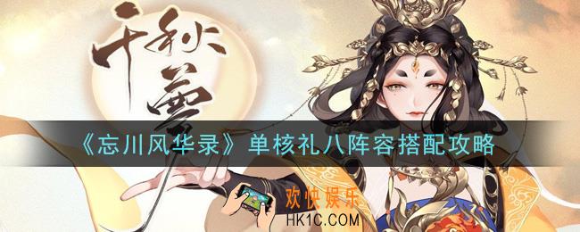 忘川风华录单核礼八阵容怎么搭配_单核礼八阵容搭配攻略