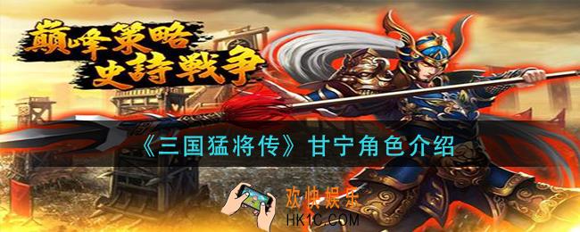 三国猛将传甘宁怎么样_甘宁角色介绍
