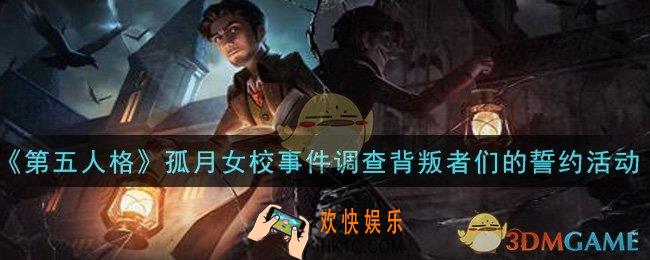 第五人格孤月女校事件调查背叛者们的誓约活动是什么_孤月女校事件活动介绍