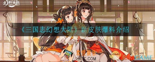 三国志幻想大陆新皮肤是谁_新皮肤爆料介绍