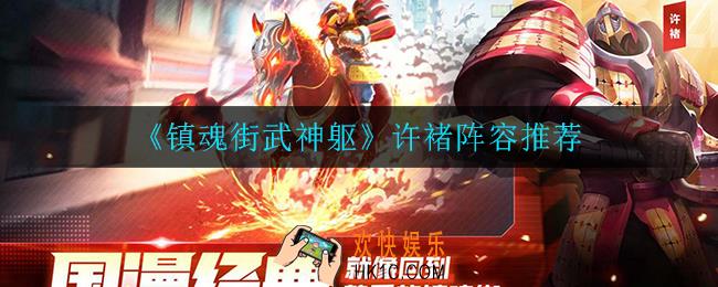 镇魂街武神躯许褚阵容怎么搭配_许褚阵容推荐