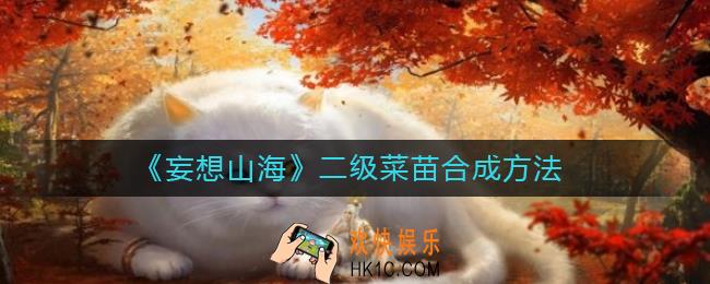 妄想山海二级菜苗怎么合成_二级菜苗合成方法