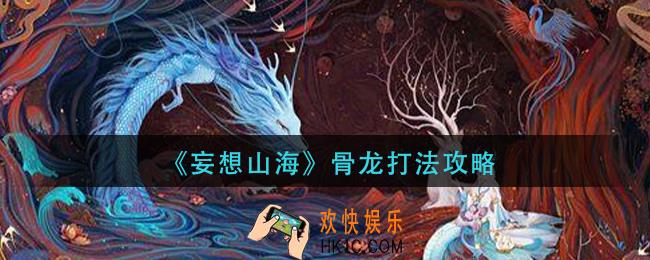 妄想山海骨龙怎么打_骨龙打法攻略