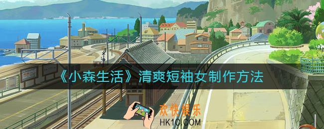 小森生活清爽短袖女怎么制作_清爽短袖女制作方法