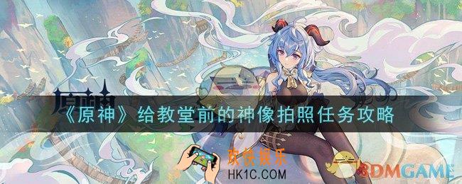 原神给教堂前的神像拍照任务怎么做_给教堂前的神像拍照任务攻略