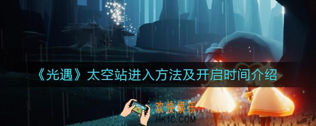 光遇太空站怎么进入_光遇太空站什么时候开