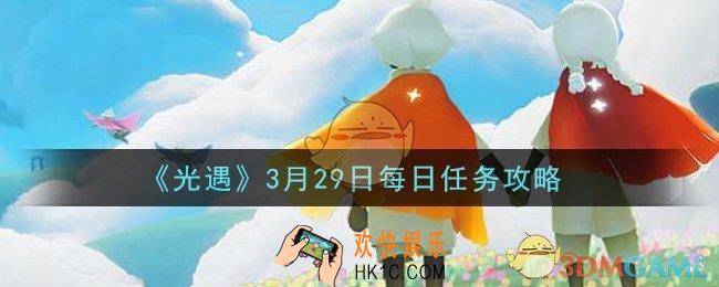 光遇3月29日每日任务怎么做2021_3月29日每日任务攻略
