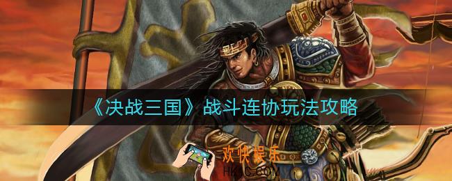 决战三国战斗连协怎么玩_战斗连协玩法攻略