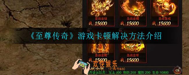 至尊传奇游戏卡顿怎么办_游戏卡顿解决方法介绍