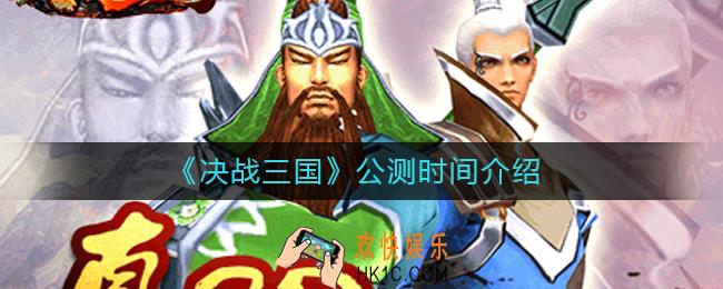 决战三国什么时候公测_决战三国公测时间介绍