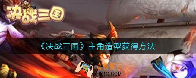 决战三国主角造型怎么获得_主角造型获得方法
