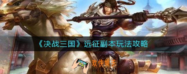 决战三国远征副本怎么玩_远征副本玩法攻略