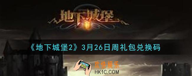 地下城堡2黑暗觉醒3月26日周礼包兑换码是什么_3月26日周礼包码在哪领2021