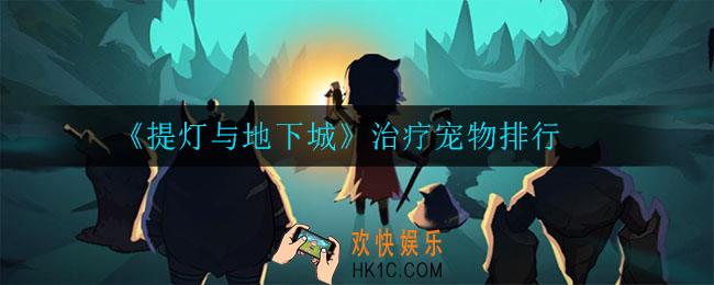 提灯与地下城治疗宠物哪个好_治疗宠物排行