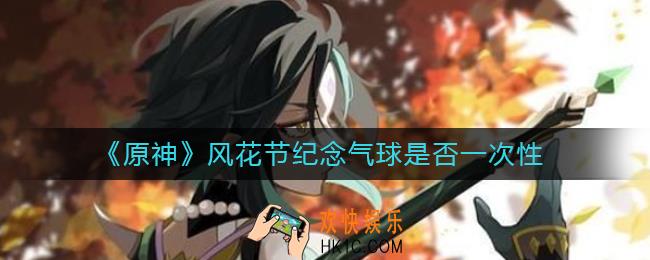 原神风花节纪念气球是一次性的吗_风花节纪念气球是否一次性