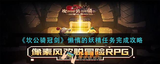坎公骑冠剑懒惰的妖精任务怎么完成_懒惰的妖精任务完成攻略