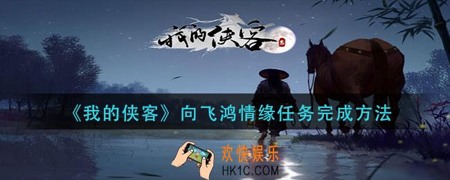 我的侠客向飞鸿情缘任务怎么做_向飞鸿情缘任务完成方法