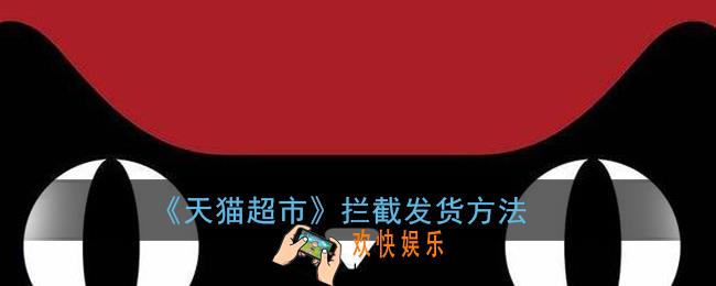 天猫超市怎么拦截发货_拦截订单快递方法