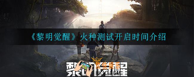 黎明觉醒火种测试什么时候开启_火种测试开启时间介绍