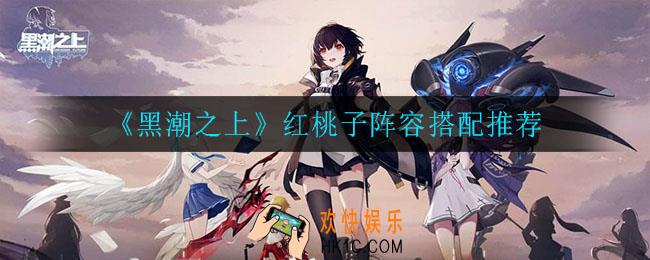 黑潮之上红桃子阵容怎么搭配_红桃子阵容搭配推荐