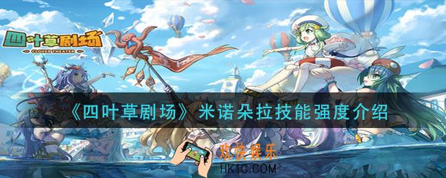 四叶草剧场米诺朵拉技能怎么样_米诺朵拉技能强度介绍