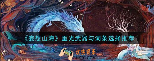 妄想山海重光武器词条怎么选择_重光武器与词条选择推荐