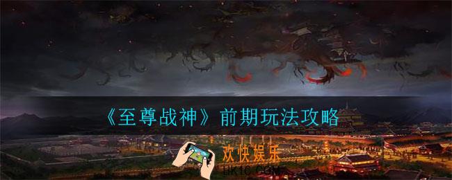 至尊战神前期要怎么玩_前期玩法攻略