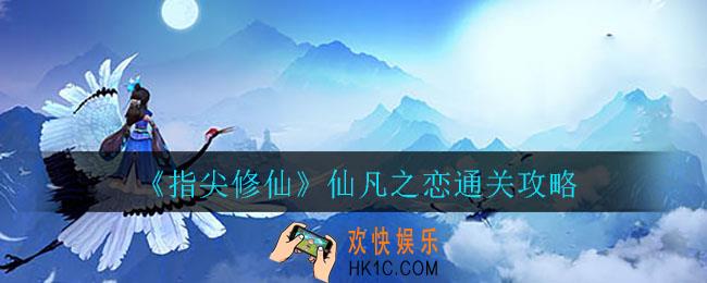 指尖修仙仙凡之恋怎么通关_仙凡之恋通关攻略