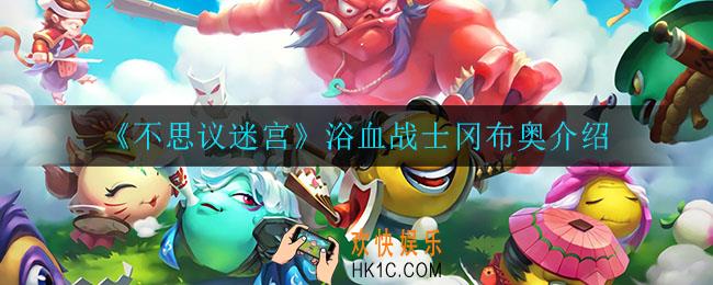 不思议迷宫浴血战士冈布奥怎么样_浴血战士冈布奥介绍