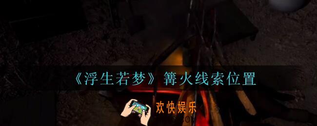 孙美琪疑案浮生若梦攻略篝火在哪_浮生若梦dlc篝火线索位置