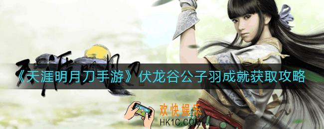 天涯明月刀手游伏龙谷公子羽成就怎么获得_伏龙谷公子羽成就获取攻略