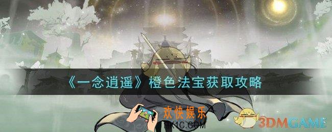 一念逍遥橙色法宝怎么获得_橙色法宝获取攻略