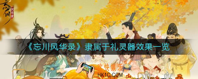 忘川风华录隶属于礼灵器效果是什么_隶属于礼灵器效果一览