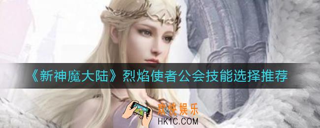 新神魔大陆烈焰使者公会技能怎么选_烈焰使者公会技能选择推荐